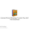 Android iPhone WhatsApp Transfer Plus 2021 Free Download