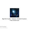 Big Fish Audio – Eclipse: Ambient Guitars Free Download