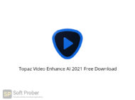 Topaz Video Enhance AI 2021 Free Download-Softprober.com