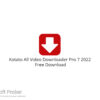 Kotato All Video Downloader Pro 7 2022 Free Download