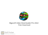 Bigasoft Video Downloader Pro 2022 Free Download-Softprober.com