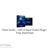 Have Audio – UAP Unique Audio Plugin 2022 Free Download